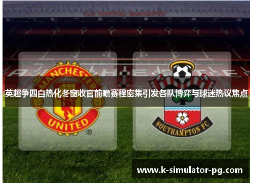 英超争四白热化冬窗收官前瞻赛程密集引发各队博弈与球迷热议焦点