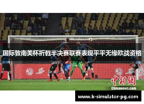 国际敦南美杯折戟半决赛联赛表现平平无缘欧战资格