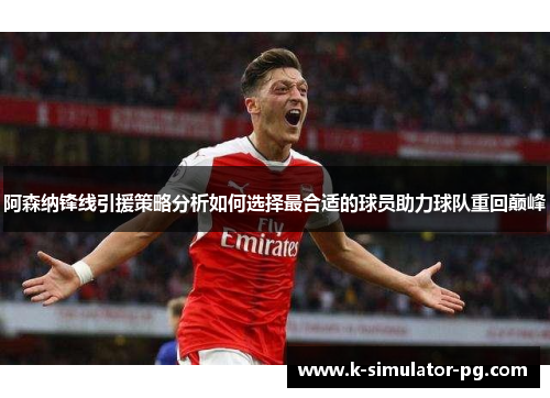 阿森纳锋线引援策略分析如何选择最合适的球员助力球队重回巅峰